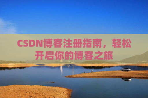 CSDN博客注册指南，轻松开启你的博客之旅
